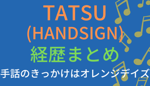 TATSU(HANDSIGN)の経歴や現在の活動まとめ!手話のきっかけはオレンジデイズ