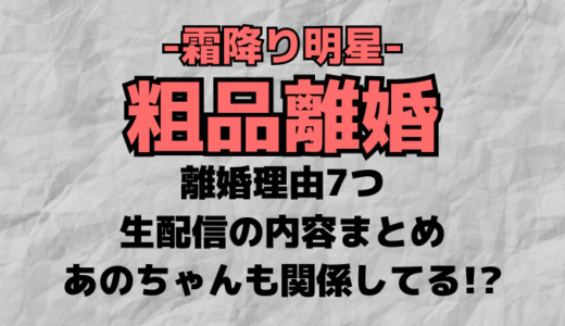 粗品の離婚理由7つと生配信内容まとめ!時期は4月であのちゃんも関係してる?